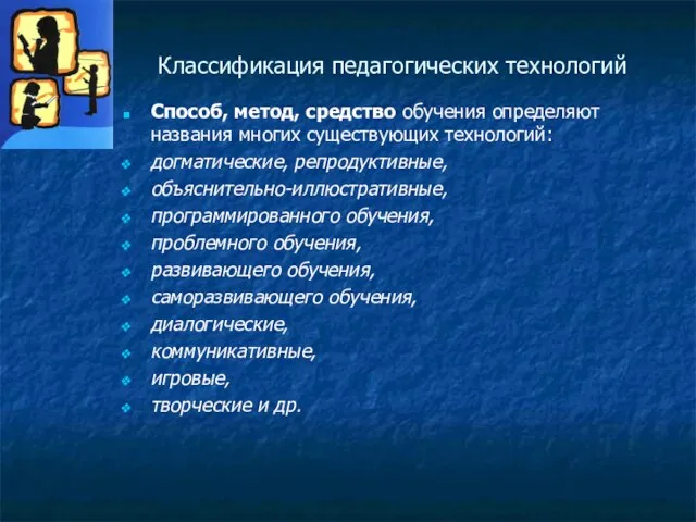 Классификация педагогических технологий Способ, метод, средство обучения определяют названия многих существующих технологий: