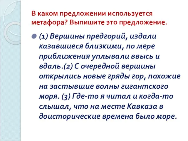 В каком предложении используется метафора? Выпишите это предложение. (1) Вершины предгорий, издали