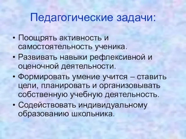 Педагогические задачи: Поощрять активность и самостоятельность ученика. Развивать навыки рефлексивной и оценочной