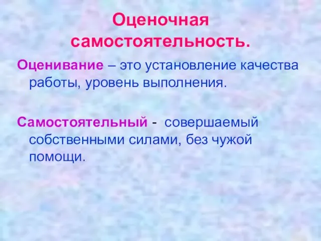 Оценочная самостоятельность. Оценивание – это установление качества работы, уровень выполнения. Самостоятельный -