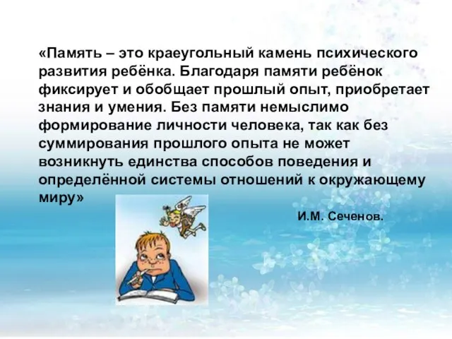 «Память – это краеугольный камень психического развития ребёнка. Благодаря памяти ребёнок фиксирует