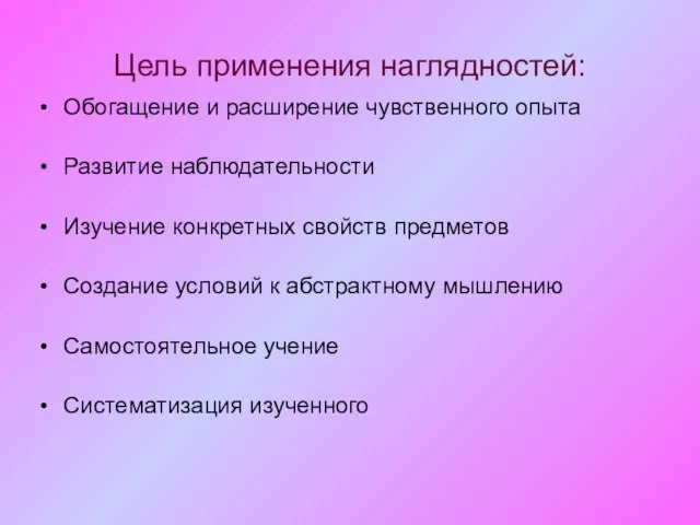 Цель применения наглядностей: Обогащение и расширение чувственного опыта Развитие наблюдательности Изучение конкретных