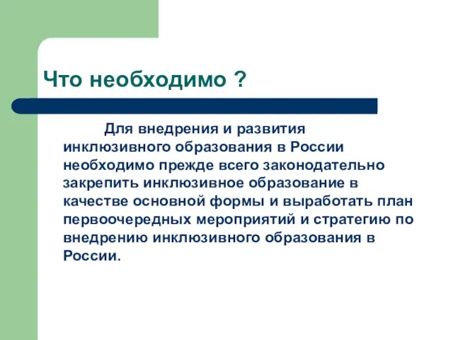 Что необходимо ? Для внедрения и развития инклюзивного образования в России необходимо