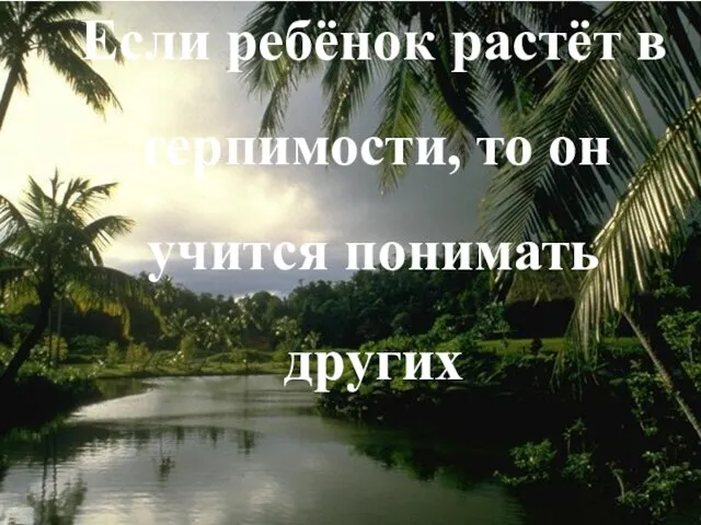 Если ребёнок растёт в терпимости, то он учится понимать других