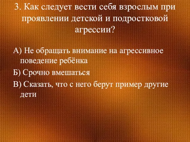 3. Как следует вести себя взрослым при проявлении детской и подростковой агрессии?