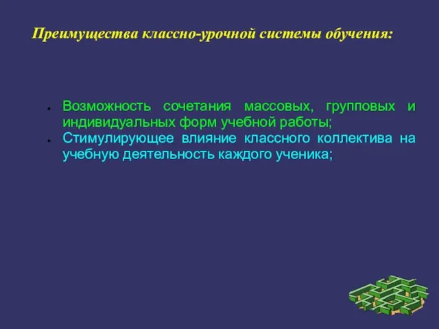 Преимущества классно-урочной системы обучения: Возможность сочетания массовых, групповых и индивидуальных форм учебной