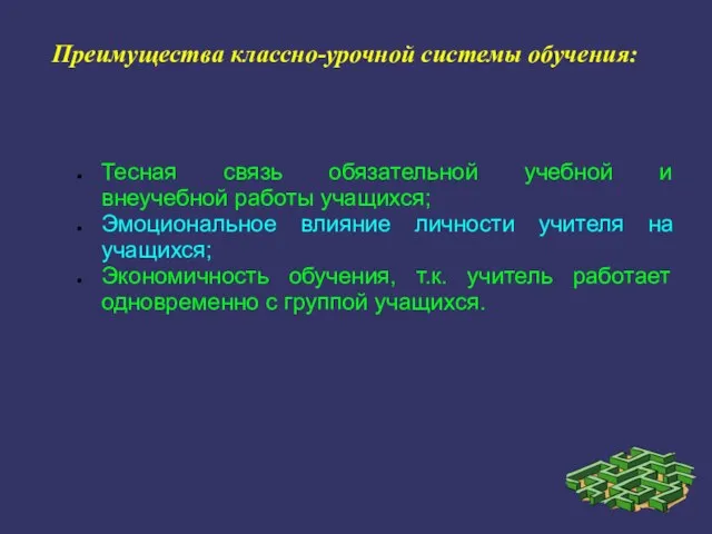 Преимущества классно-урочной системы обучения: Тесная связь обязательной учебной и внеучебной работы учащихся;