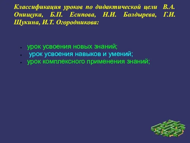 Классификация уроков по дидактической цели В.А. Онищука, Б.П. Есипова, Н.И. Болдырева, Г.И.