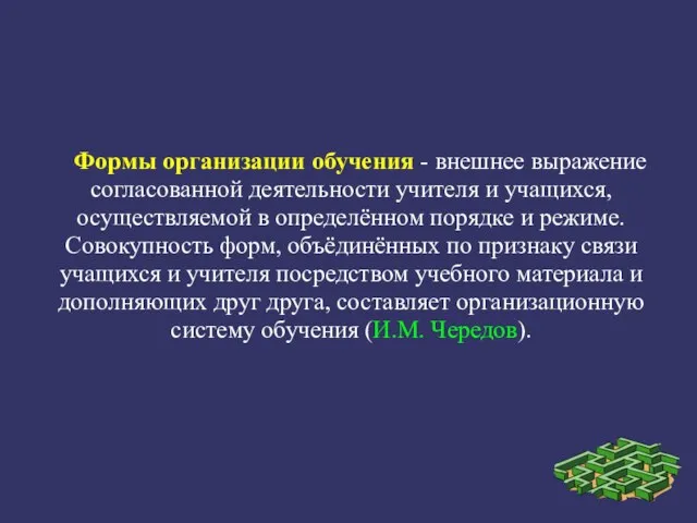 Формы организации обучения - внешнее выражение согласованной деятельности учителя и учащихся, осуществляемой