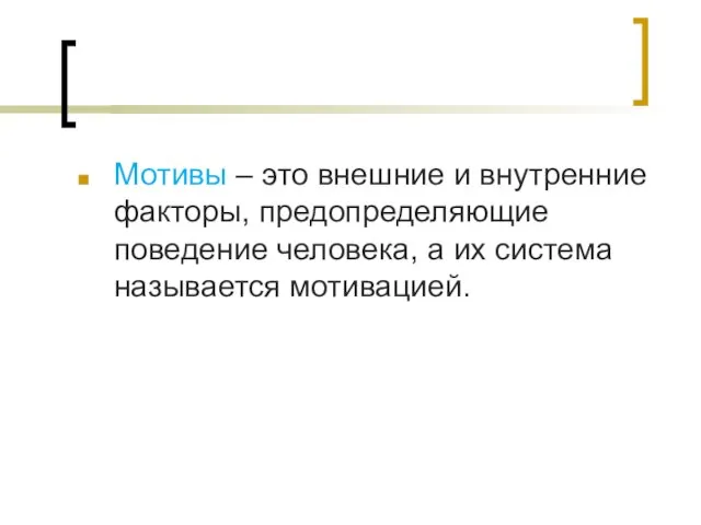 Мотивы – это внешние и внутренние факторы, предопределяющие поведение человека, а их система называется мотивацией.