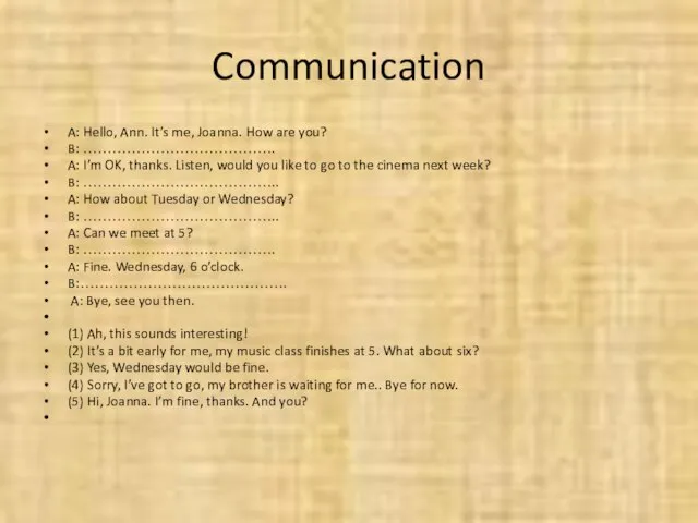 Communication A: Hello, Ann. It’s me, Joanna. How are you? B: ………………………………….