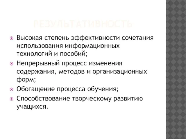 РЕЗУЛЬТАТИВНОСТЬ Высокая степень эффективности сочетания использования информационных технологий и пособий; Непрерывный процесс