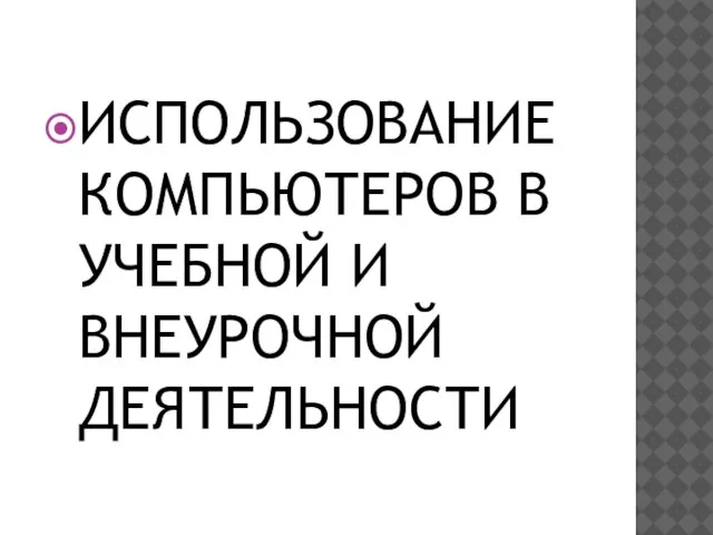 ИСПОЛЬЗОВАНИЕ КОМПЬЮТЕРОВ В УЧЕБНОЙ И ВНЕУРОЧНОЙ ДЕЯТЕЛЬНОСТИ