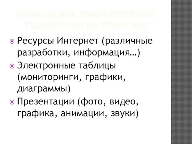 ПРИМЕНЕНИЕ КОМПЬЮТЕРНЫХ ТЕХНОЛОГИЙ НА ПРАКТИКЕ Ресурсы Интернет (различные разработки, информация…) Электронные таблицы