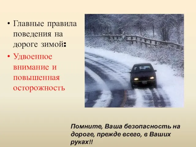 Главные правила поведения на дороге зимой: Удвоенное внимание и повышенная осторожность Помните,