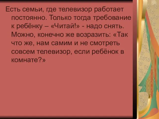 Есть семьи, где телевизор работает постоянно. Только тогда требование к ребёнку –