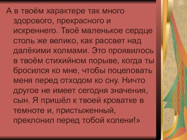 А в твоём характере так много здорового, прекрасного и искреннего. Твоё маленькое