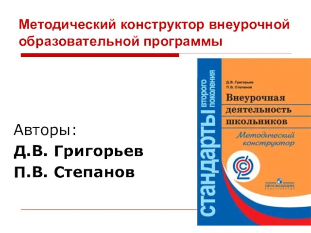 Методический конструктор внеурочной образовательной программы Авторы: Д.В. Григорьев П.В. Степанов