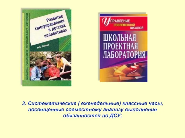 3. Систематические ( еженедельные) классные часы, посвященные совместному анализу выполнения обязанностей по ДСУ;