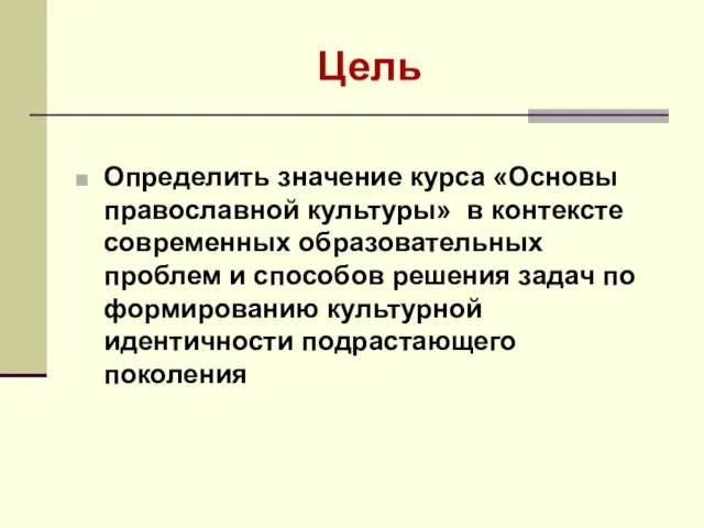 Цель Определить значение курса «Основы православной культуры» в контексте современных образовательных проблем