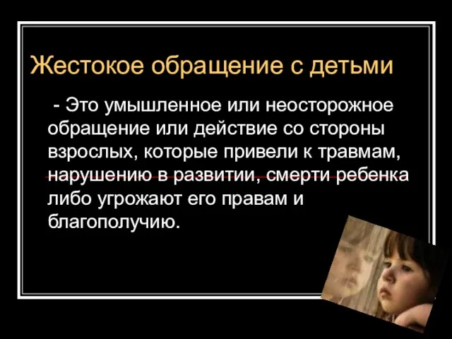 Жестокое обращение с детьми - Это умышленное или неосторожное обращение или действие