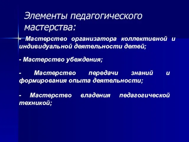 Элементы педагогического мастерства: - Мастерство организатора коллективной и индивидуальной деятельности детей; -