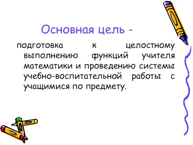 Основная цель - подготовка к целостному выполнению функций учителя математики и проведению