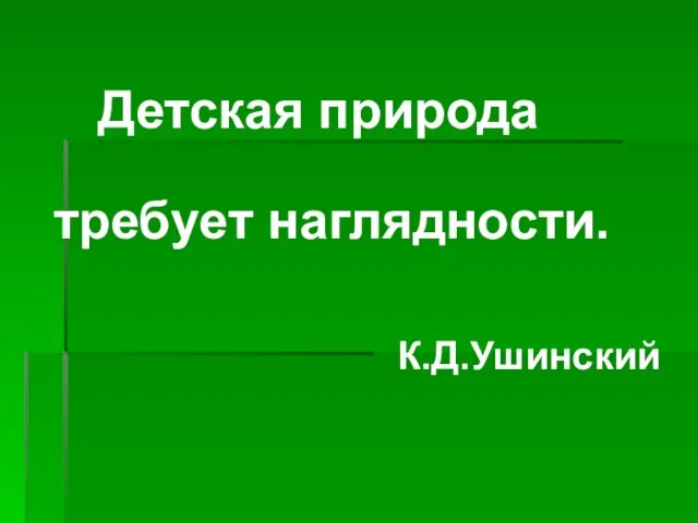 Детская природа требует наглядности. К.Д.Ушинский