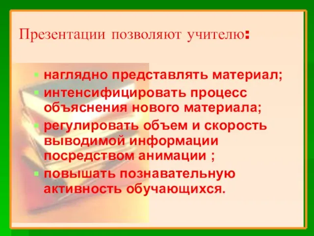 Презентации позволяют учителю: наглядно представлять материал; интенсифицировать процесс объяснения нового материала; регулировать