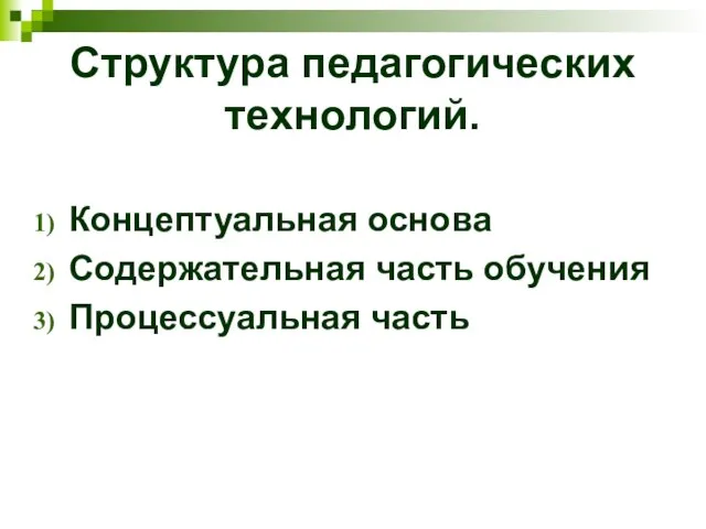 Структура педагогических технологий. Концептуальная основа Содержательная часть обучения Процессуальная часть