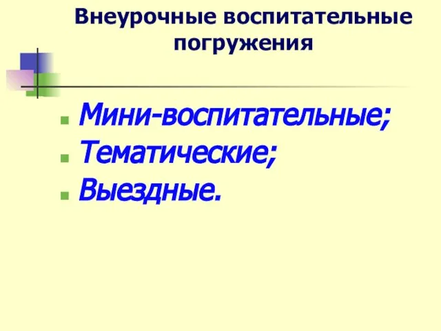 Внеурочные воспитательные погружения Мини-воспитательные; Тематические; Выездные.