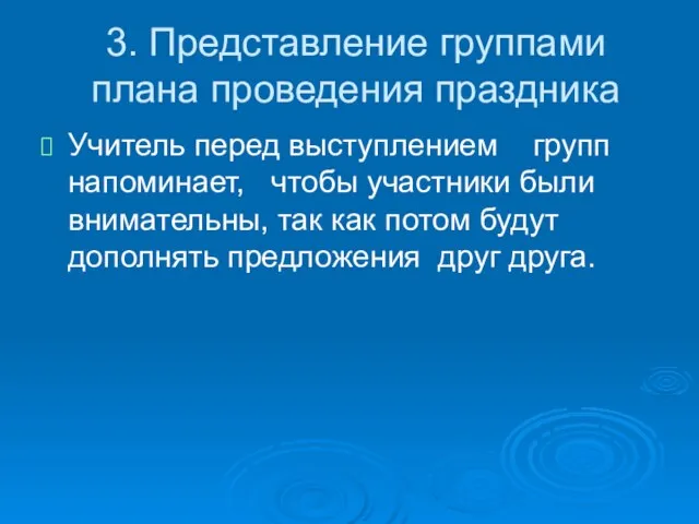 3. Представление группами плана проведения праздника Учитель перед выступлением групп напоминает, чтобы