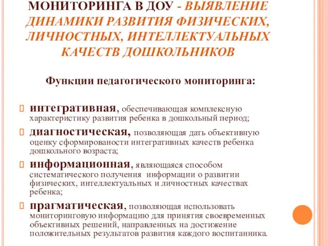 ЦЕЛЬ ПЕДАГОГИЧЕСКОГО МОНИТОРИНГА В ДОУ - ВЫЯВЛЕНИЕ ДИНАМИКИ РАЗВИТИЯ ФИЗИЧЕСКИХ, ЛИЧНОСТНЫХ, ИНТЕЛЛЕКТУАЛЬНЫХ