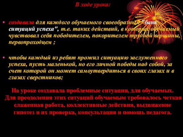 В ходе урока: создавала для каждого обучаемого своеобразный "банк ситуаций успеха", т.е.