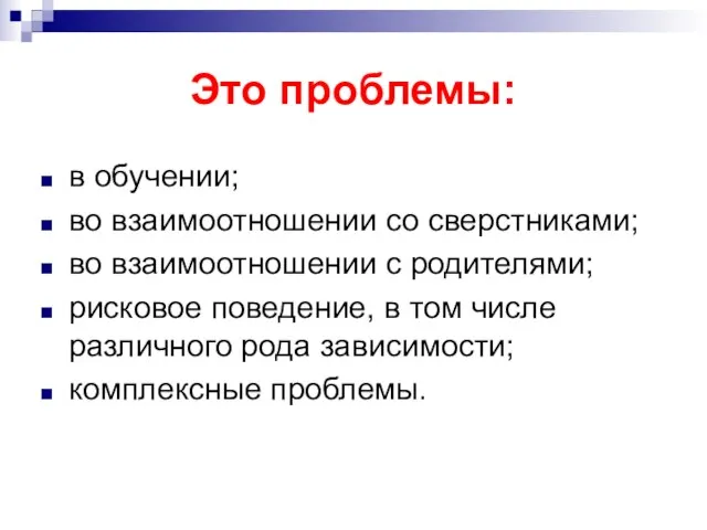 Это проблемы: в обучении; во взаимоотношении со сверстниками; во взаимоотношении с родителями;