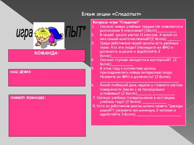 Бланк акции «Следопыт» КОМАНДА: НАШ ДЕВИЗ: СИМВОЛ КОМАНДЫ: Вопросы игры "Следопыт" Сколько