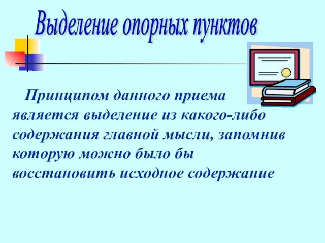 Принципом данного приема является выделение из какого-либо содержания главной мысли, запомнив которую