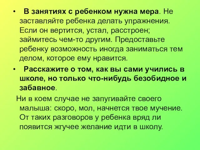 В занятиях с ребенком нужна мера. Не заставляйте ребенка делать упражнения. Если