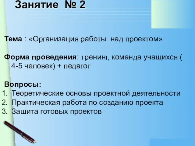 Занятие № 2 Тема : «Организация работы над проектом» Форма проведения: тренинг,