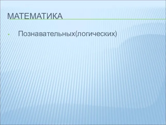 МАТЕМАТИКА Познавательных(логических)