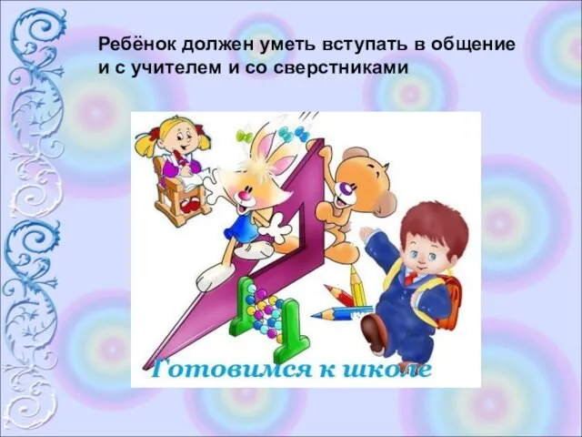 Ребёнок должен уметь вступать в общение и с учителем и со сверстниками