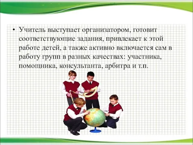 Учитель выступает организатором, готовит соответствующие задания, привлекает к этой работе детей, а