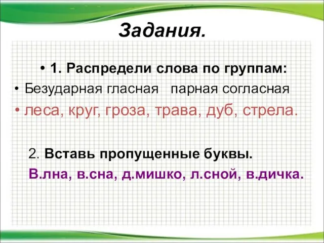 Задания. 1. Распредели слова по группам: Безударная гласная парная согласная леса, круг,