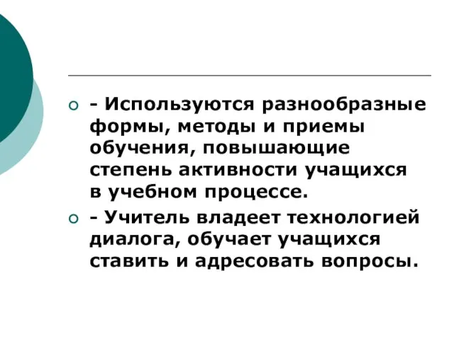 - Используются разнообразные формы, методы и приемы обучения, повышающие степень активности учащихся