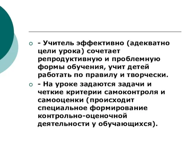 - Учитель эффективно (адекватно цели урока) сочетает репродуктивную и проблемную формы обучения,