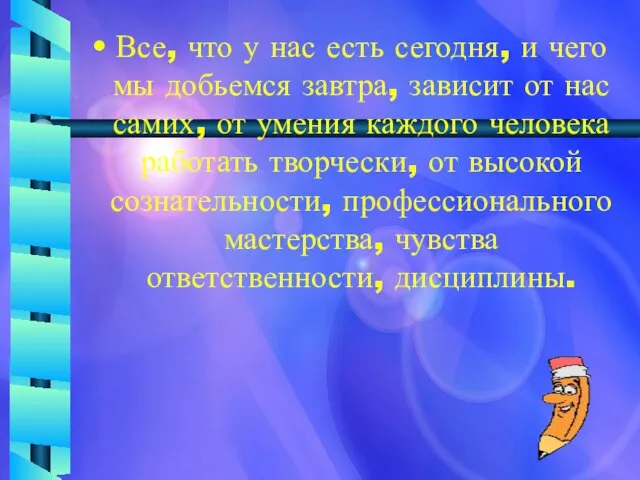 Все, что у нас есть сегодня, и чего мы добьемся завтра, зависит