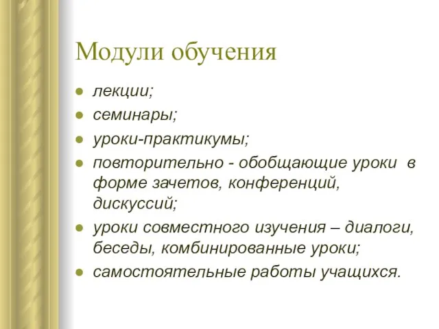 Модули обучения лекции; семинары; уроки-практикумы; повторительно - обобщающие уроки в форме зачетов,