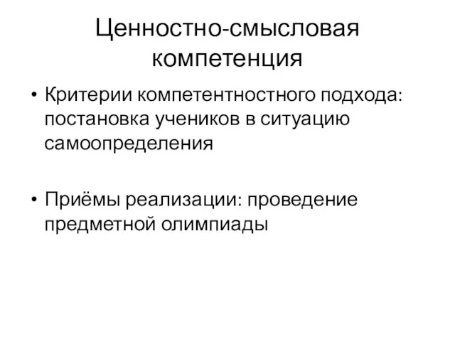 Ценностно-смысловая компетенция Критерии компетентностного подхода: постановка учеников в ситуацию самоопределения Приёмы реализации: проведение предметной олимпиады