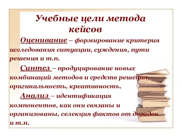 Учебные цели метода кейсов Оценивание – формирование критерия исследования ситуации, суждения, пути