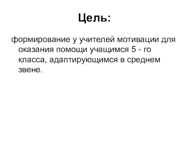 Цель: формирование у учителей мотивации для оказания помощи учащимся 5 - го